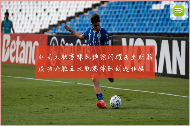 非五大联赛球队博德闪耀历史新篇成功连胜五大联赛球队创造佳绩