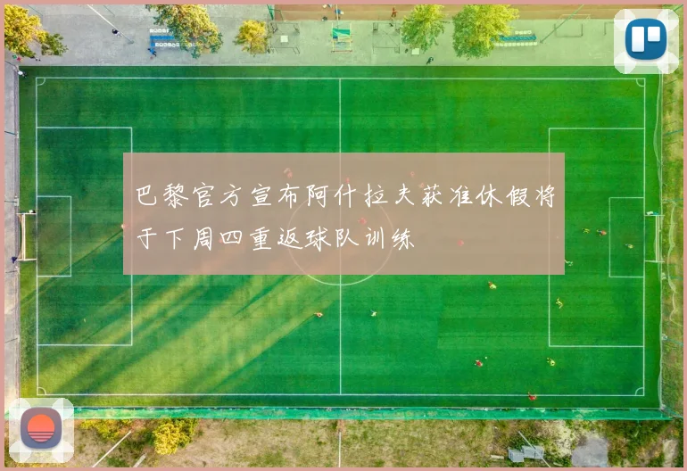 巴黎官方宣布阿什拉夫获准休假将于下周四重返球队训练