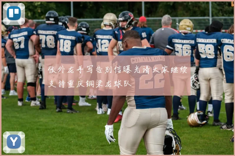 张外龙手写告别信曝光请大家继续支持重庆铜梁龙球队
