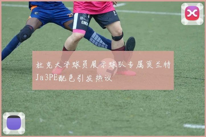 杜克大学球员展示球队专属莫兰特Ja3PE配色引发热议
